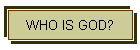 WHO IS GOD?