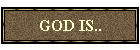 GOD IS